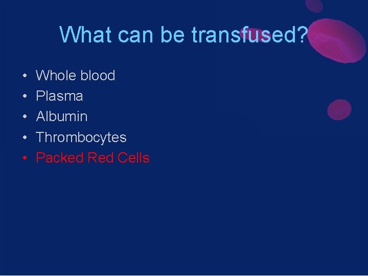 What can be transfused? • • • Whole blood Plasma Albumin Thrombocytes Packed Red