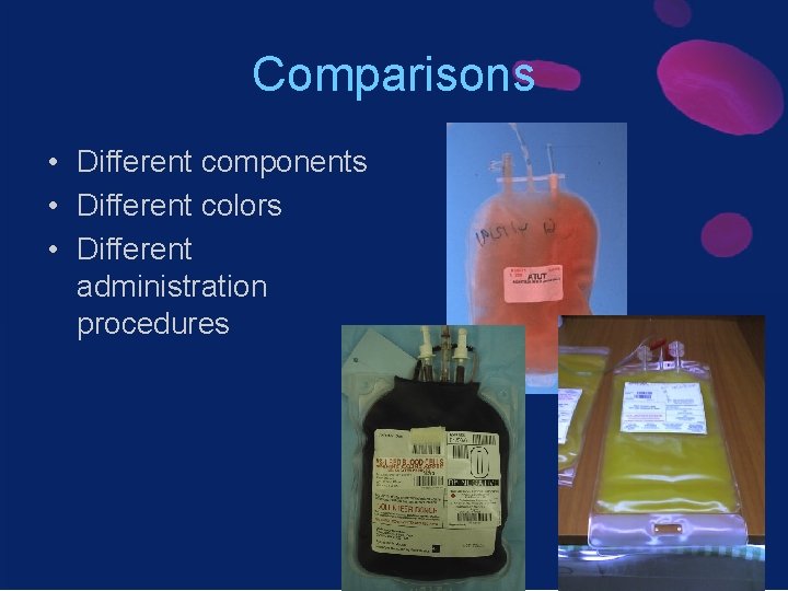 Comparisons • Different components • Different colors • Different administration procedures 