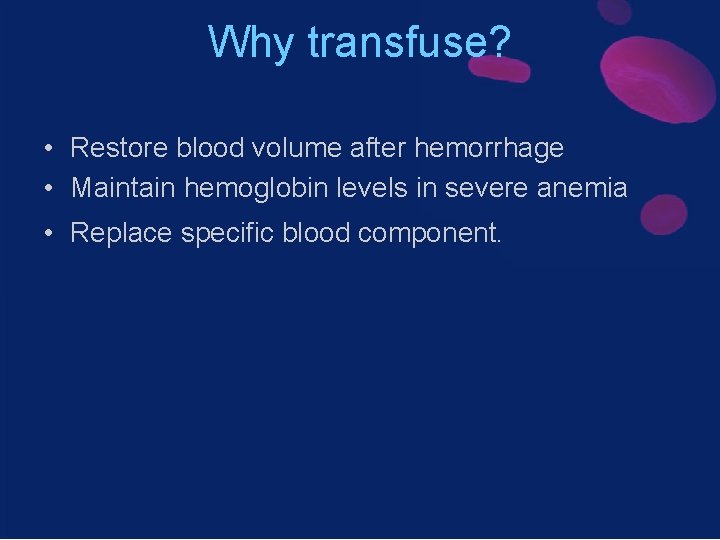 Why transfuse? • Restore blood volume after hemorrhage • Maintain hemoglobin levels in severe