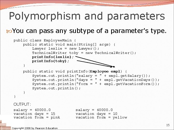 Polymorphism and parameters You can pass any subtype of a parameter's type. public class