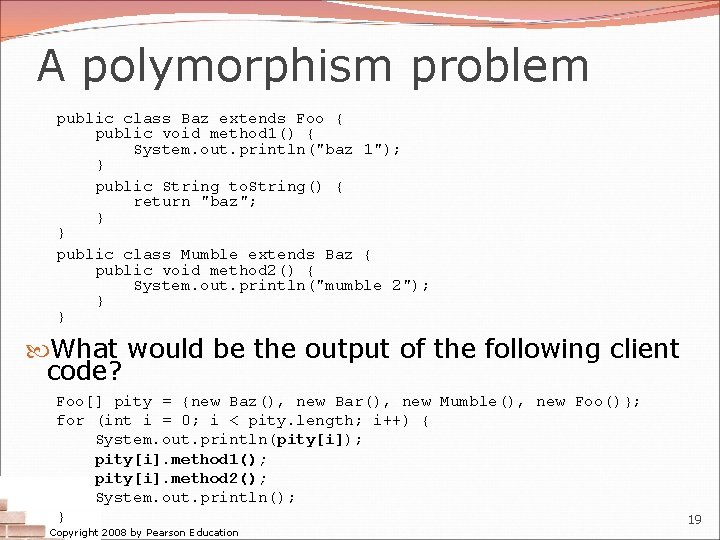 A polymorphism problem public class Baz extends Foo { public void method 1() {