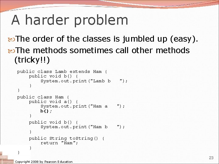 A harder problem The order of the classes is jumbled up (easy). The methods