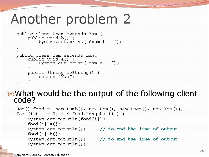 Another problem 2 public class Spam extends Yam { public void b() { System.