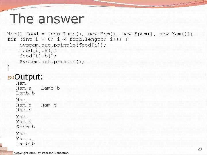 The answer Ham[] food = {new Lamb(), new Ham(), new Spam(), new Yam()}; for
