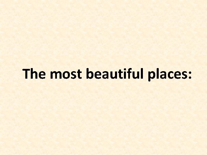 The most beautiful places: 