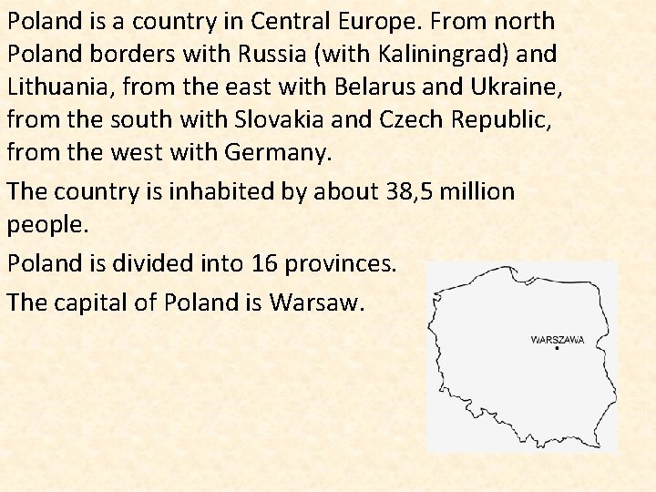 Poland is a country in Central Europe. From north Poland borders with Russia (with