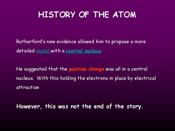HISTORY OF THE ATOM Rutherford’s new evidence allowed him to propose a more detailed