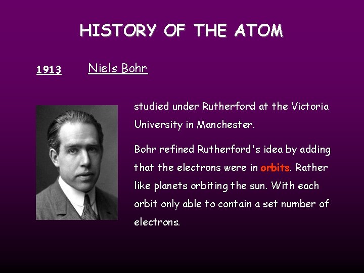 HISTORY OF THE ATOM 1913 Niels Bohr studied under Rutherford at the Victoria University