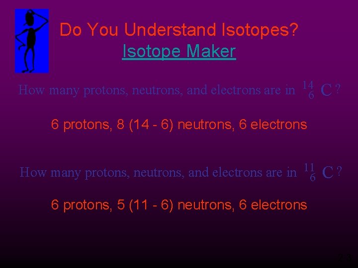 Do You Understand Isotopes? Isotope Maker How many protons, neutrons, and electrons are in