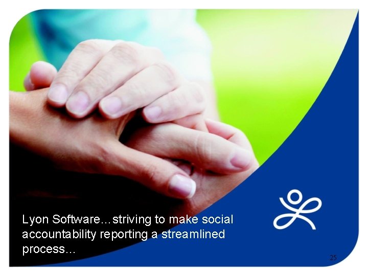 Lyon Software…striving to make social accountability reporting a streamlined process… 25 