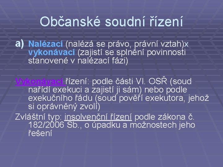 Občanské soudní řízení a) Nalézací (nalézá se právo, právní vztah)x vykonávací (zajistí se splnění