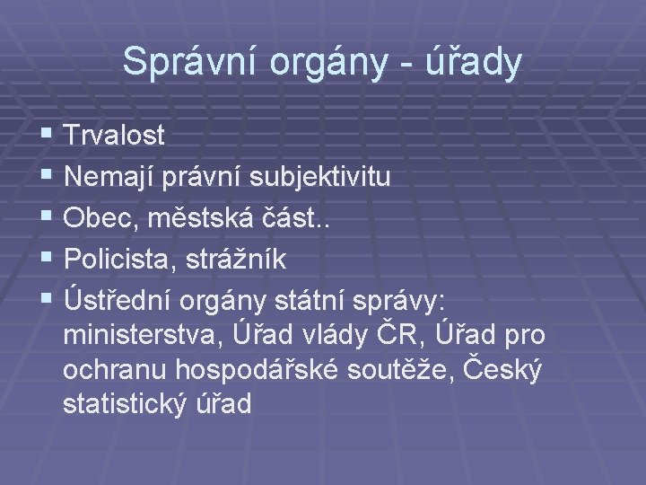 Správní orgány - úřady § Trvalost § Nemají právní subjektivitu § Obec, městská část.