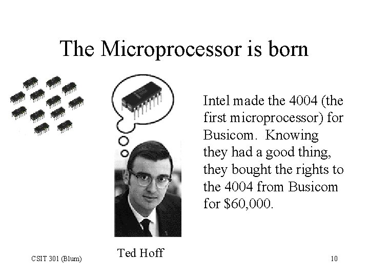 The Microprocessor is born Intel made the 4004 (the first microprocessor) for Busicom. Knowing