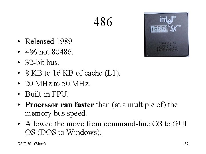 486 • • Released 1989. 486 not 80486. 32 -bit bus. 8 KB to