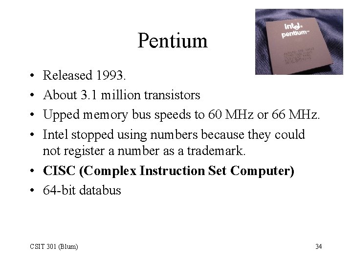 Pentium • • Released 1993. About 3. 1 million transistors Upped memory bus speeds