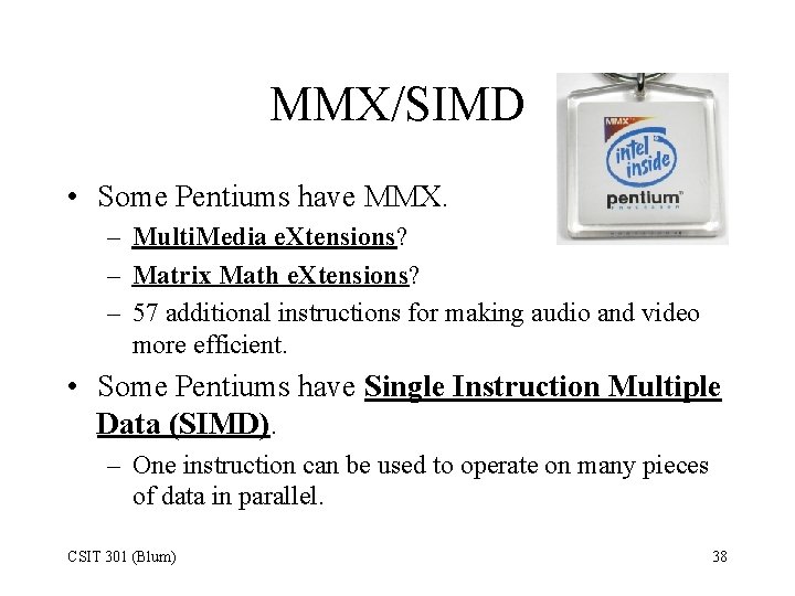 MMX/SIMD • Some Pentiums have MMX. – Multi. Media e. Xtensions? – Matrix Math