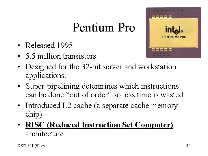 Pentium Pro • Released 1995 • 5. 5 million transistors. • Designed for the