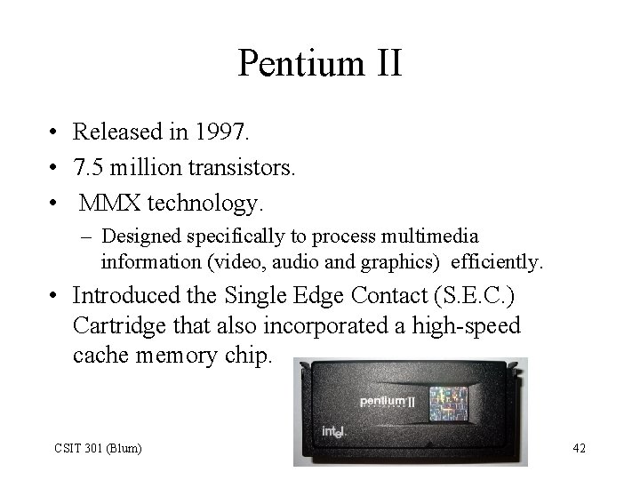 Pentium II • Released in 1997. • 7. 5 million transistors. • MMX technology.