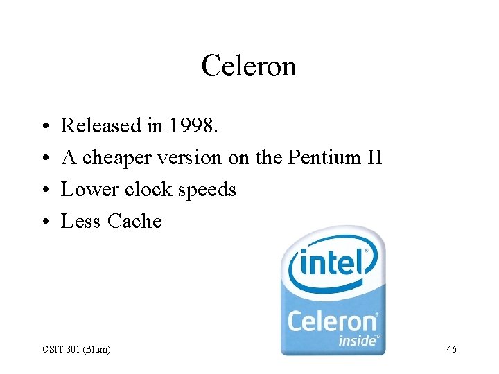 Celeron • • Released in 1998. A cheaper version on the Pentium II Lower