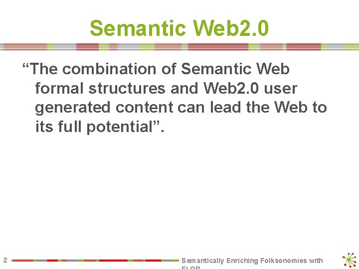 Semantic Web 2. 0 “The combination of Semantic Web formal structures and Web 2.