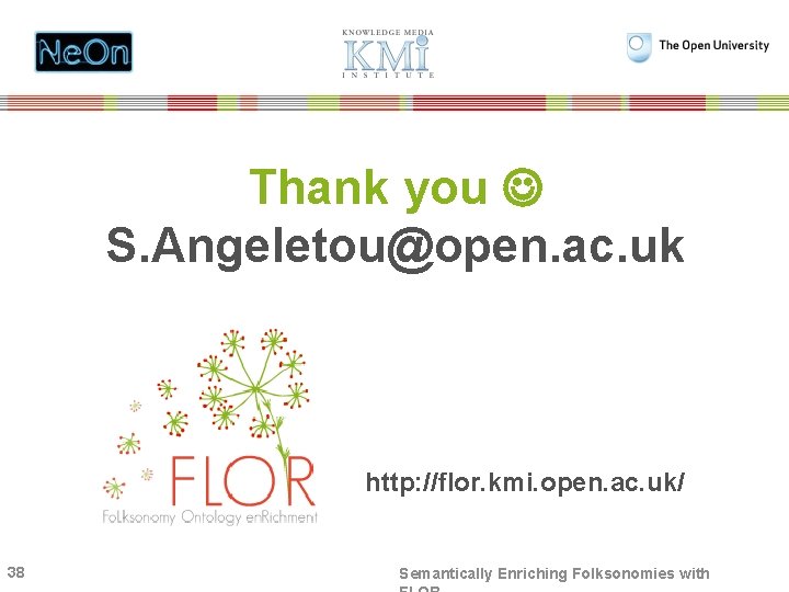 Thank you S. Angeletou@open. ac. uk http: //flor. kmi. open. ac. uk/ 38 Semantically