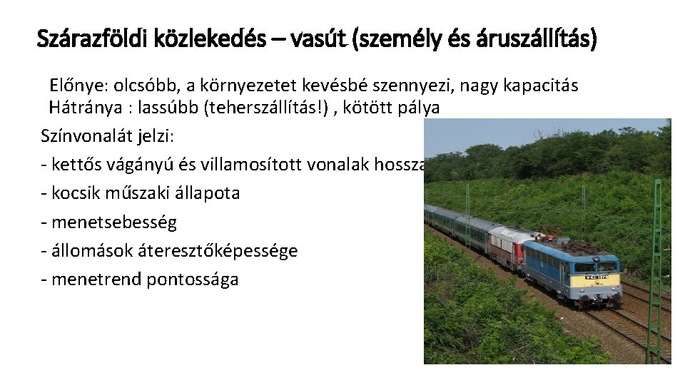 Szárazföldi közlekedés – vasút (személy és áruszállítás) Előnye: olcsóbb, a környezetet kevésbé szennyezi, nagy