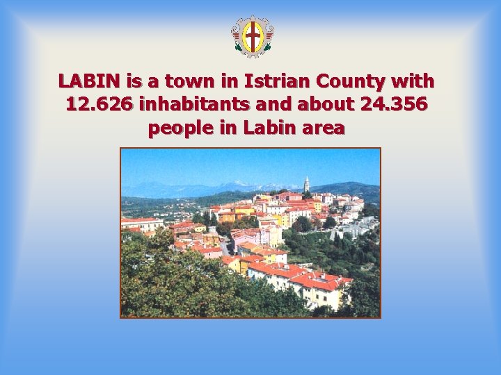 LABIN is a town in Istrian County with 12. 626 inhabitants and about 24.