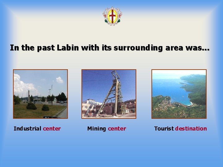 In the past Labin with its surrounding area was. . . Industrial center Mining