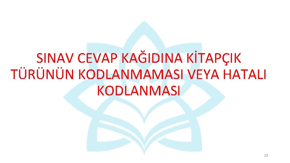 SINAV CEVAP KAĞIDINA KİTAPÇIK TÜRÜNÜN KODLANMAMASI VEYA HATALI KODLANMASI 23 