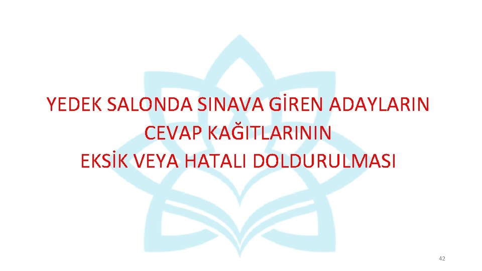 YEDEK SALONDA SINAVA GİREN ADAYLARIN CEVAP KAĞITLARININ EKSİK VEYA HATALI DOLDURULMASI 42 