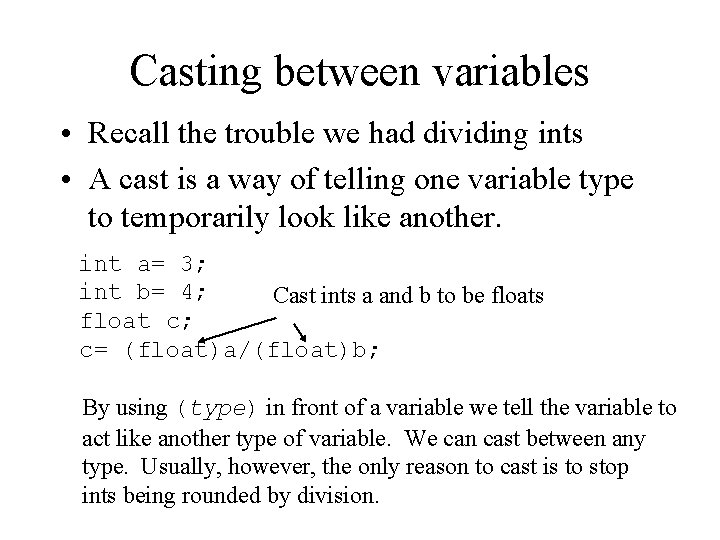 Casting between variables • Recall the trouble we had dividing ints • A cast Casting between variables • Recall the trouble we had dividing ints • A cast
