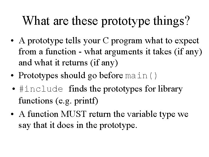 What are these prototype things? • A prototype tells your C program what to What are these prototype things? • A prototype tells your C program what to