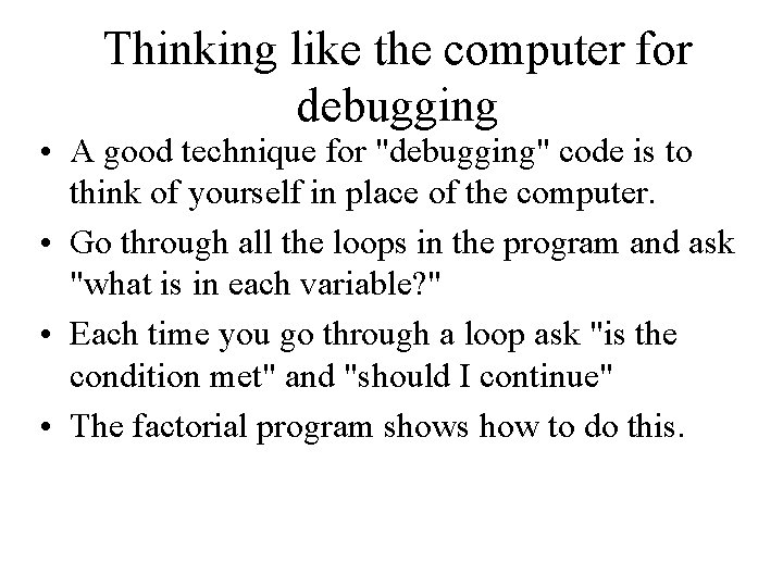 Thinking like the computer for debugging • A good technique for "debugging" code is Thinking like the computer for debugging • A good technique for "debugging" code is