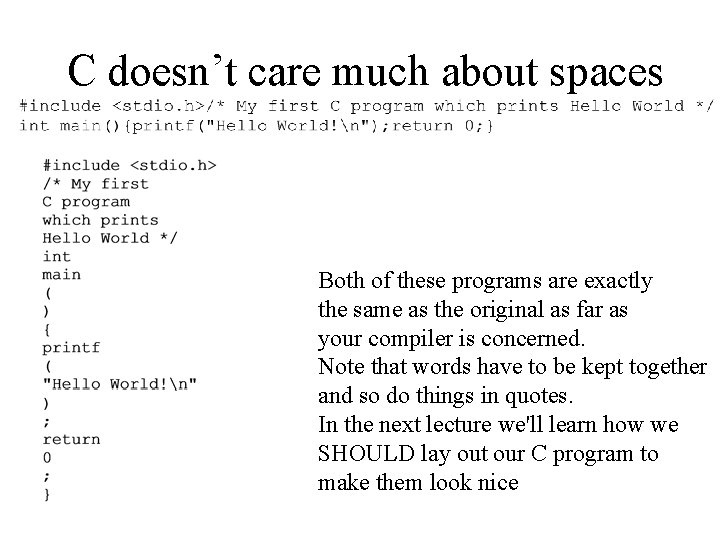 C doesn’t care much about spaces Both of these programs are exactly the same C doesn’t care much about spaces Both of these programs are exactly the same