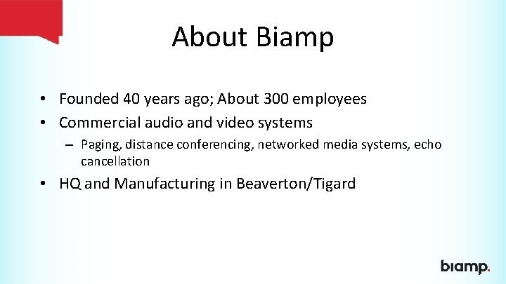 About Biamp • Founded 40 years ago; About 300 employees • Commercial audio and