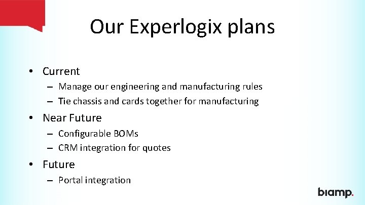 Our Experlogix plans • Current – Manage our engineering and manufacturing rules – Tie