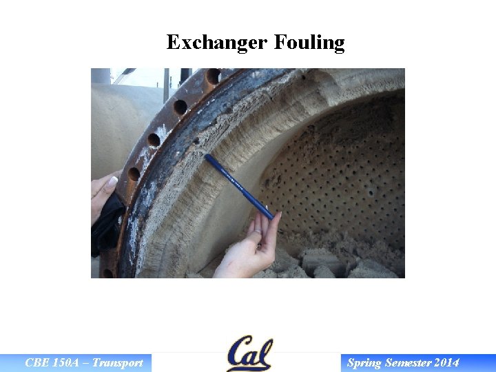 Exchanger Fouling CBE 150 A – Transport Spring Semester 2014 
