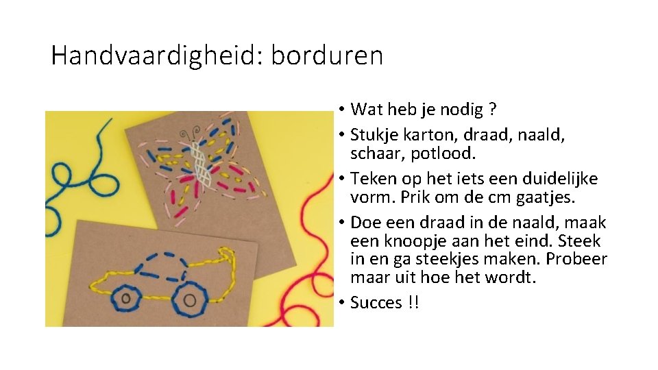 Handvaardigheid: borduren • Wat heb je nodig ? • Stukje karton, draad, naald, schaar,