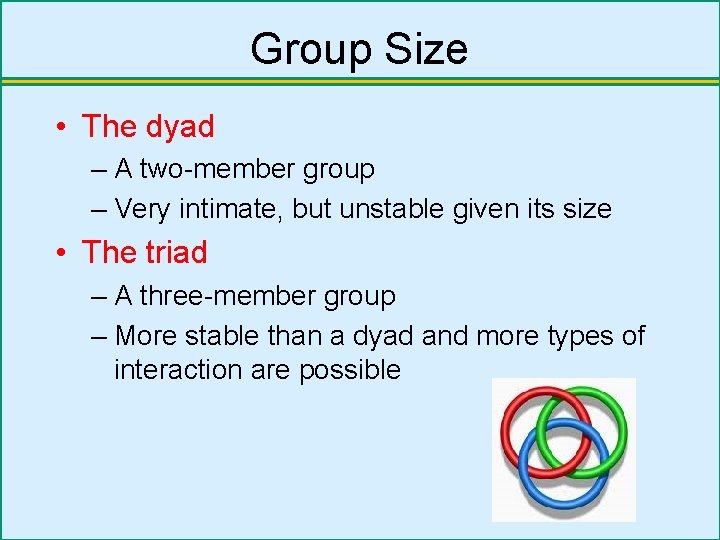 Group Size • The dyad – A two-member group – Very intimate, but unstable