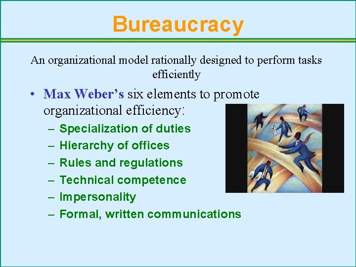 Bureaucracy An organizational model rationally designed to perform tasks efficiently • Max Weber’s six
