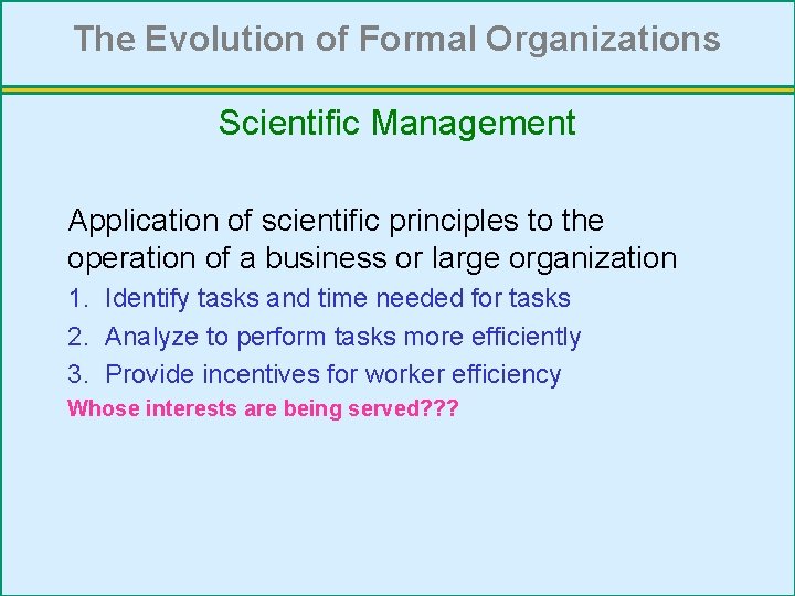 The Evolution of Formal Organizations Scientific Management Application of scientific principles to the operation