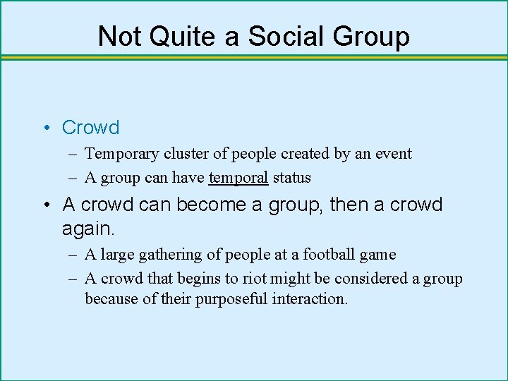 Not Quite a Social Group • Crowd – Temporary cluster of people created by