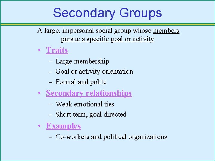 Secondary Groups A large, impersonal social group whose members pursue a specific goal or