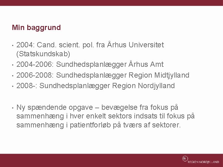 Min baggrund • • • 2004: Cand. scient. pol. fra Århus Universitet (Statskundskab) 2004