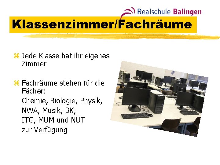 Klassenzimmer/Fachräume z Jede Klasse hat ihr eigenes Zimmer z Fachräume stehen für die Fächer: