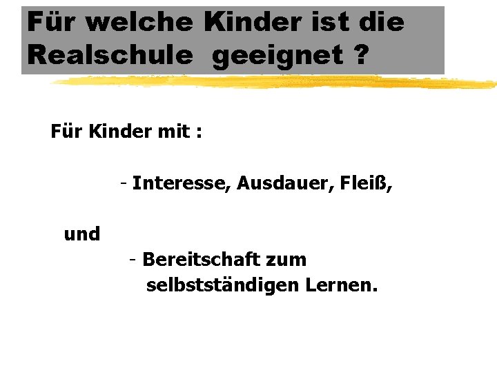 Für welche Kinder ist die Realschule geeignet ? Für Kinder mit : - Interesse,