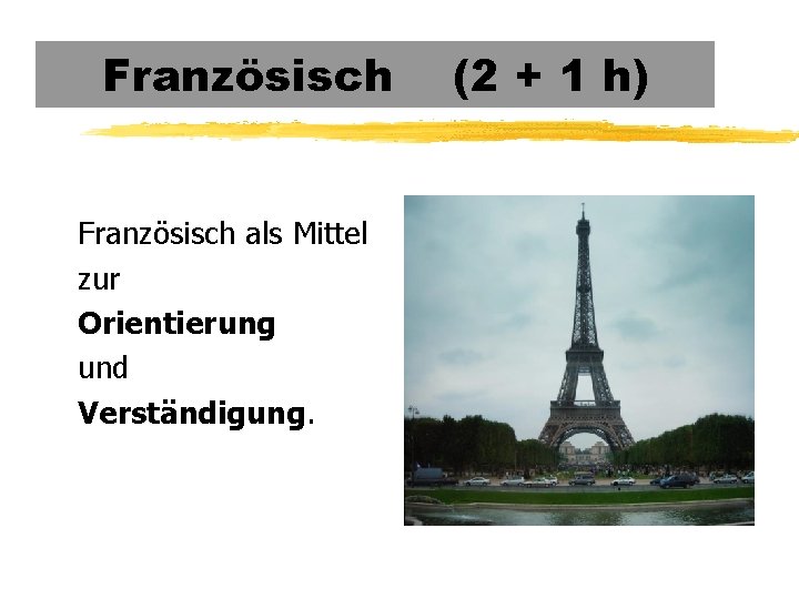 Französisch als Mittel zur Orientierung und Verständigung. (2 + 1 h) 