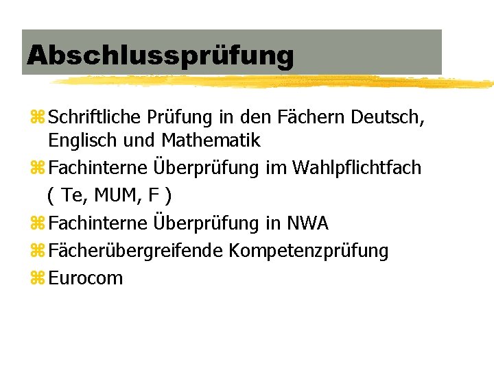 Abschlussprüfung z Schriftliche Prüfung in den Fächern Deutsch, Englisch und Mathematik z Fachinterne Überprüfung