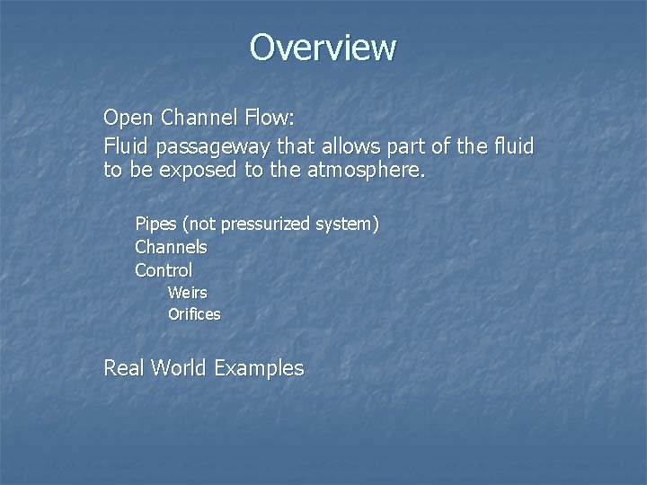 Overview Open Channel Flow: Fluid passageway that allows part of the fluid to be