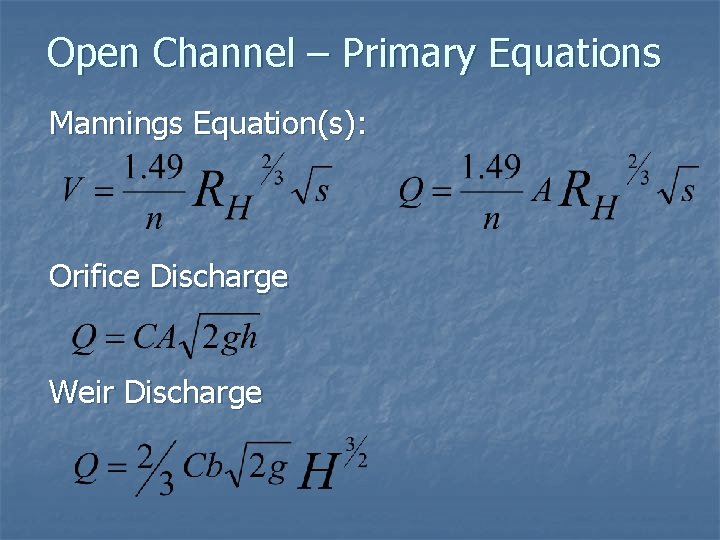 Open Channel – Primary Equations Mannings Equation(s): Orifice Discharge Weir Discharge 